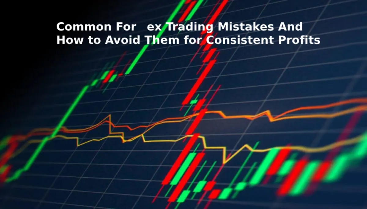 Common Forex Trading Mistakes And How to Avoid Them for Consistent Profits
