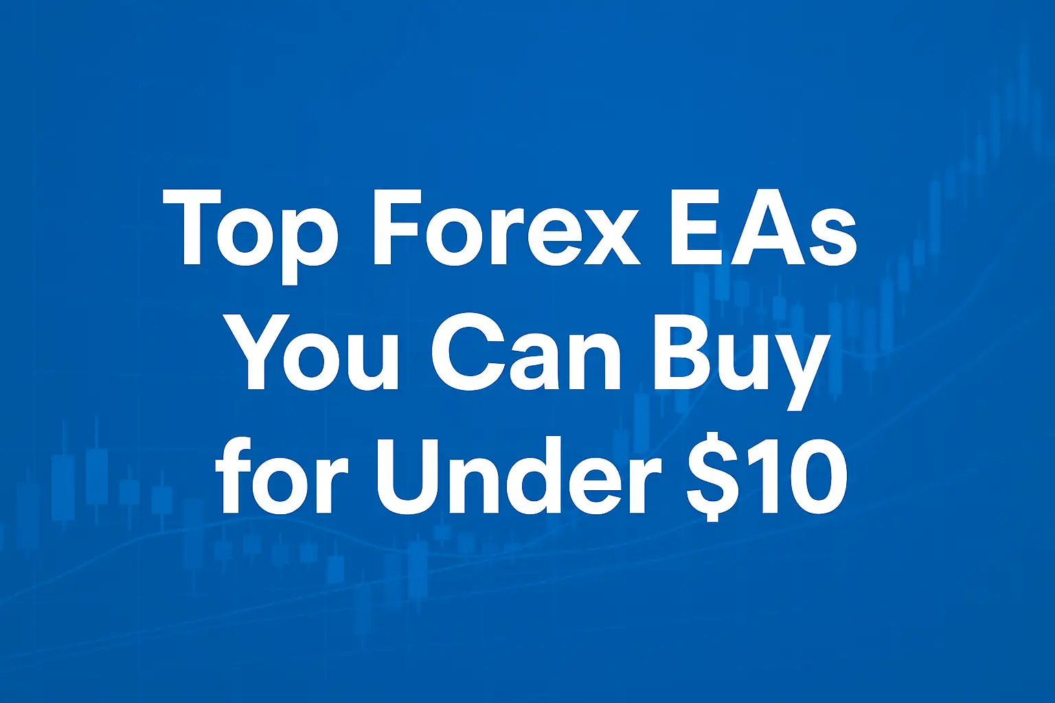 Top Forex EAs You Can Buy for Under $10
